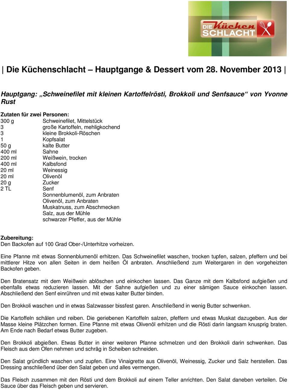 1 Kopfsalat 50 g kalte Butter 400 ml Sahne 200 ml Weißwein, trocken 400 ml Kalbsfond 20 ml Weinessig 20 ml Olivenöl 20 g Zucker 2 TL Senf Sonnenblumenöl, zum Anbraten Olivenöl, zum Anbraten