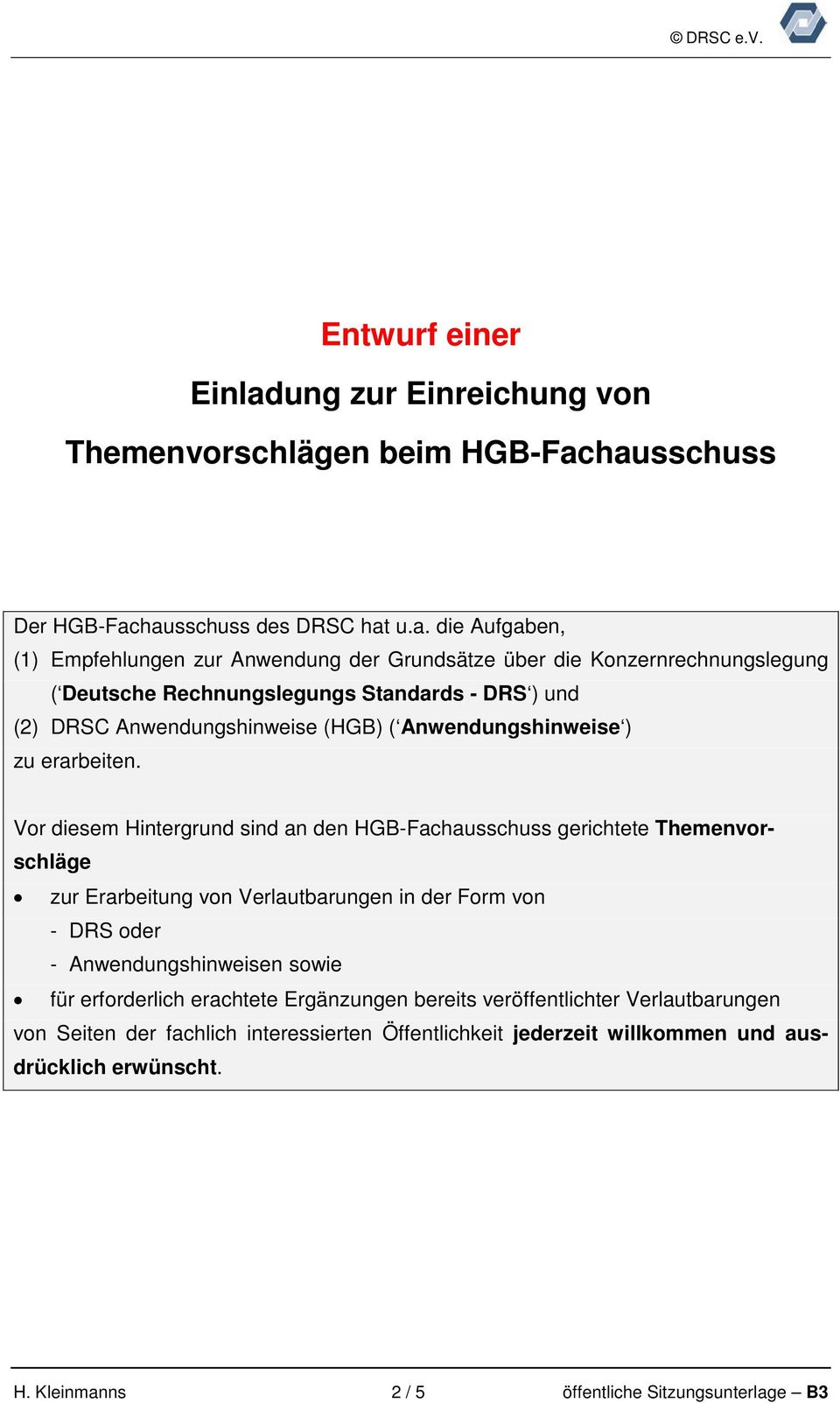hausschuss Der HGB-Fachausschuss des DRSC hat u.a. die Aufgaben, (1) Empfehlungen zur Anwendung der Grundsätze über die Konzernrechnungslegung ( Deutsche Rechnungslegungs Standards - DRS