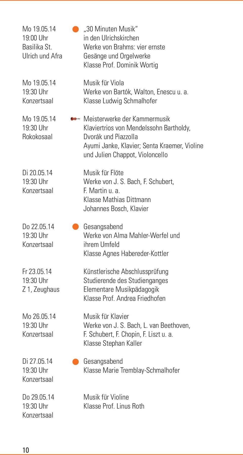 14 Meisterwerke der Kammermusik 19:30 Uhr Klaviertrios von Mendelssohn Bartholdy, Rokokosaal Dvorák und Piazzolla Ayumi Janke, Klavier; Senta Kraemer, Violine und Julien Chappot, Violoncello Di 20.05.