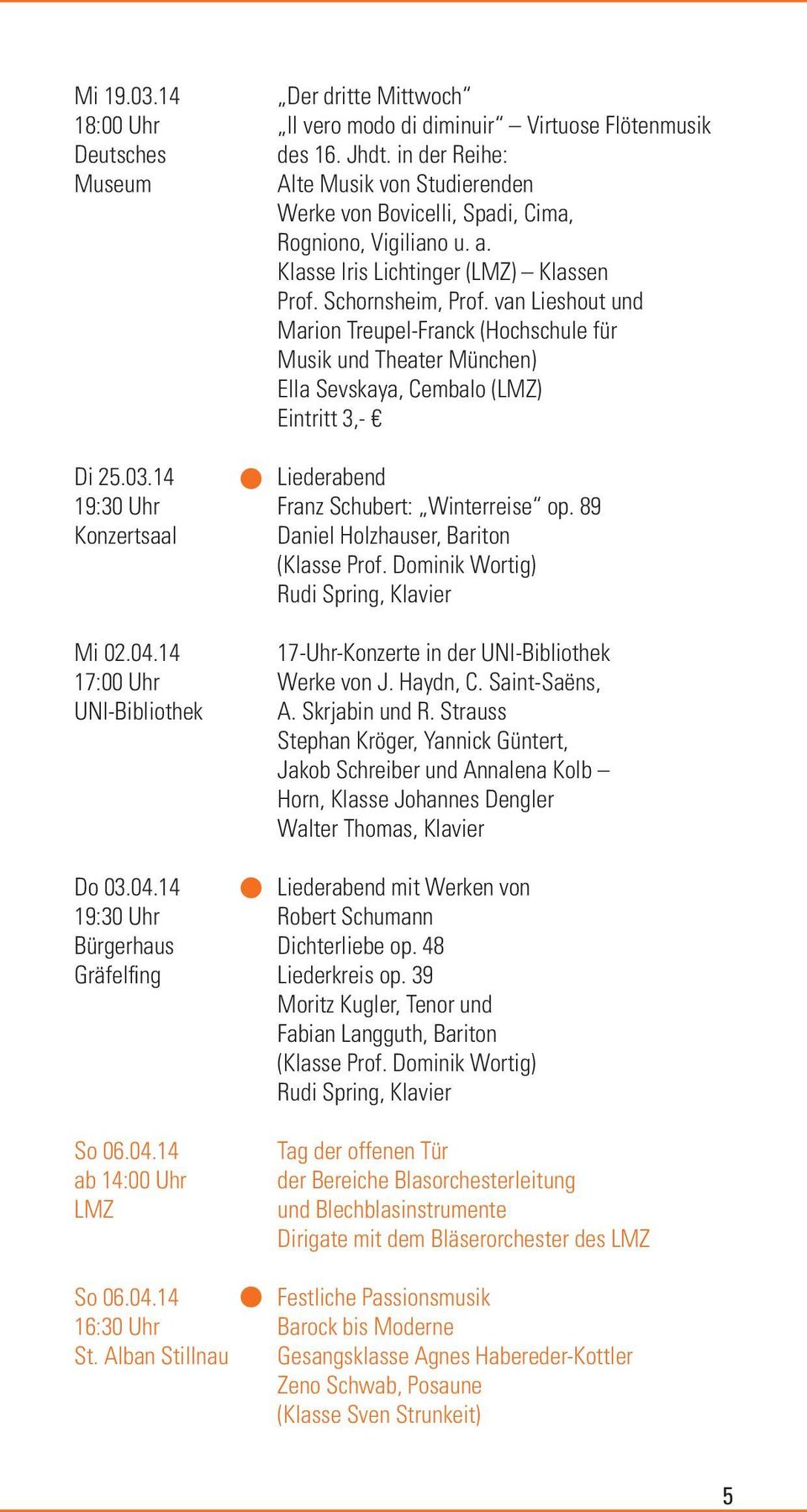 van Lieshout und Marion Treupel-Franck (Hochschule für Musik und Theater München) Ella Sevskaya, Cembalo (LMZ) Eintritt 3,- Di 25.03.14 Liederabend 19:30 Uhr Franz Schubert: Winterreise op.