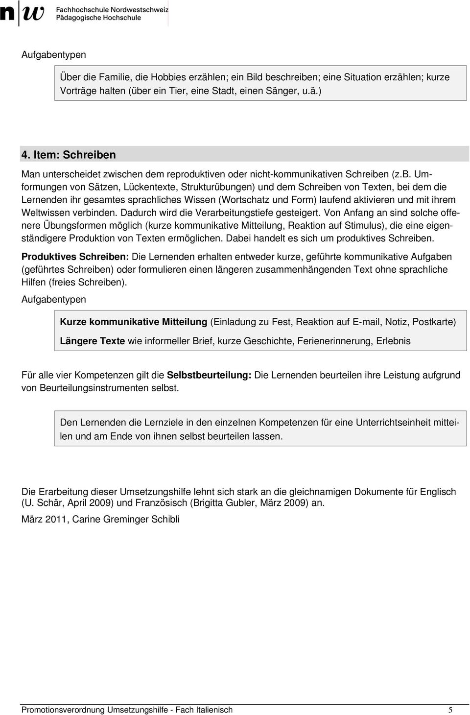 n Man unterscheidet zwischen dem reproduktiven oder nicht-kommunikativen Schreibe