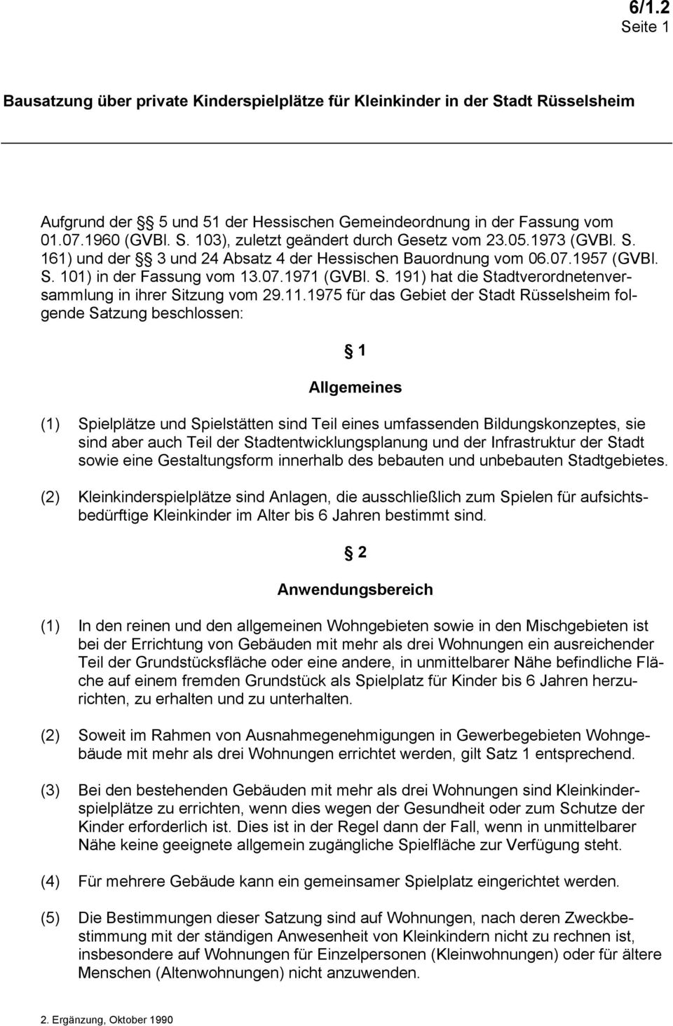 1975 für das Gebiet der Stadt Rüsselsheim folgende Satzung beschlossen: 1 Allgemeines (1) Spielplätze und Spielstätten sind Teil eines umfassenden Bildungskonzeptes, sie sind aber auch Teil der