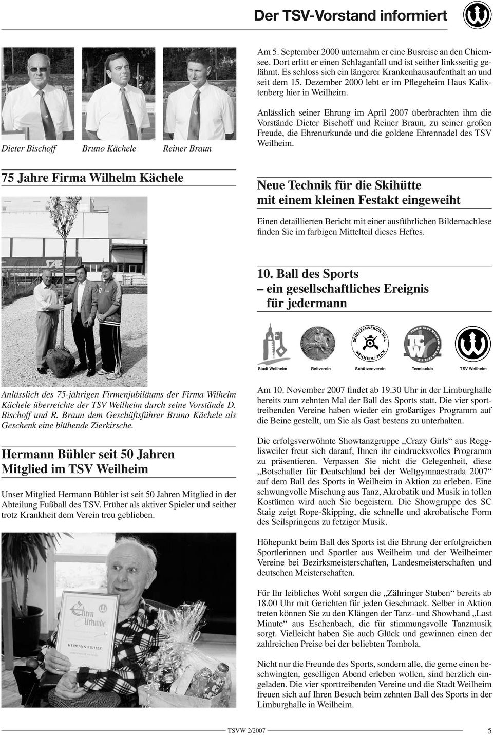 Dieter Bischoff Bruno Kächele Reiner Braun 75 Jahre Firma Wilhelm Kächele Anlässlich seiner Ehrung im April 2007 überbrachten ihm die Vorstände Dieter Bischoff und Reiner Braun, zu seiner großen