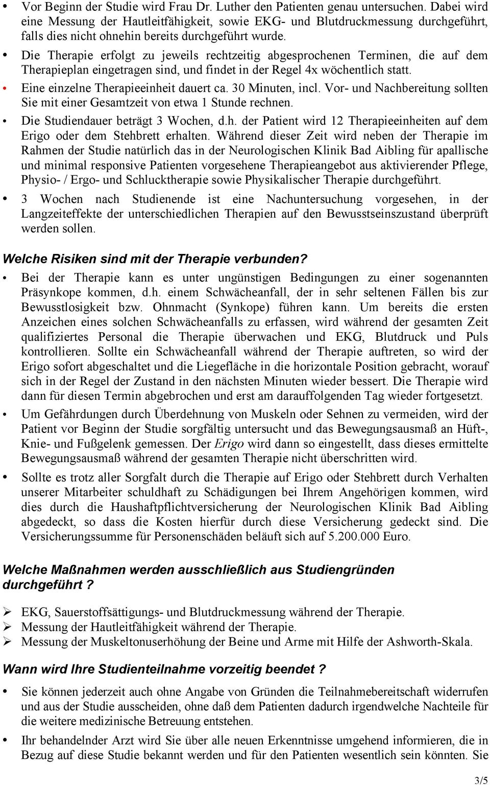 Die Therapie erfolgt zu jeweils rechtzeitig abgesprochenen Terminen, die auf dem Therapieplan eingetragen sind, und findet in der Regel 4x wöchentlich statt. Eine einzelne Therapieeinheit dauert ca.