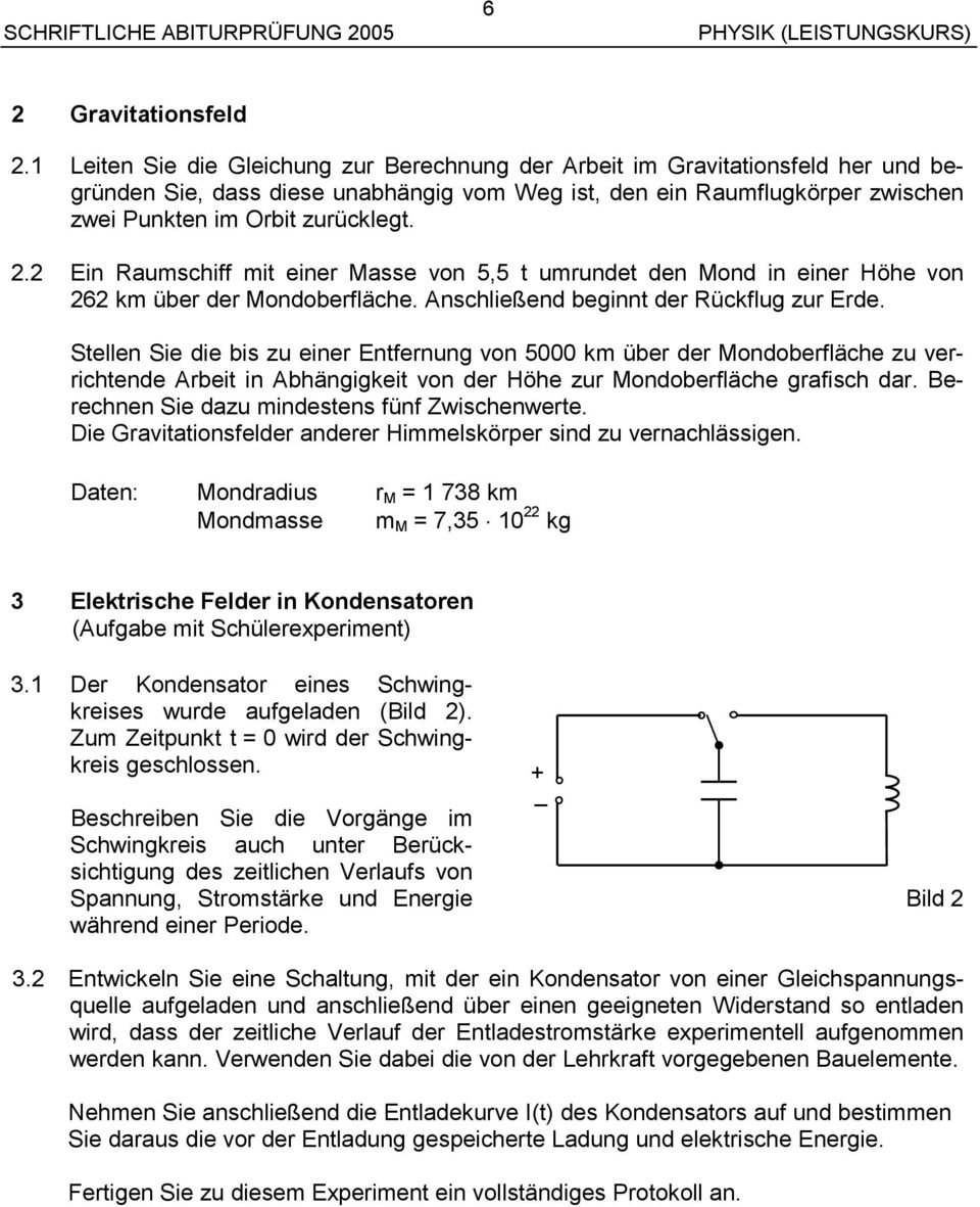 2 Ein Raumschiff mit einer Masse von 5,5 t umrundet den Mond in einer Höhe von 262 km über der Mondoberfläche. Anschließend beginnt der Rückflug zur Erde.