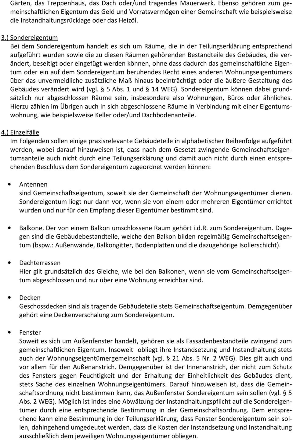 ) Sondereigentum Bei dem Sondereigentum handelt es sich um Räume, die in der Teilungserklärung entsprechend aufgeführt wurden sowie die zu diesen Räumen gehörenden Bestandteile des Gebäudes, die