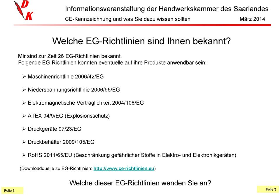 2006/95/EG Elektromagnetische Verträglichkeit 2004/108/EG ATEX 94/9/EG (Explosionsschutz) Druckgeräte 97/23/EG Druckbehälter 2009/105/EG RoHS