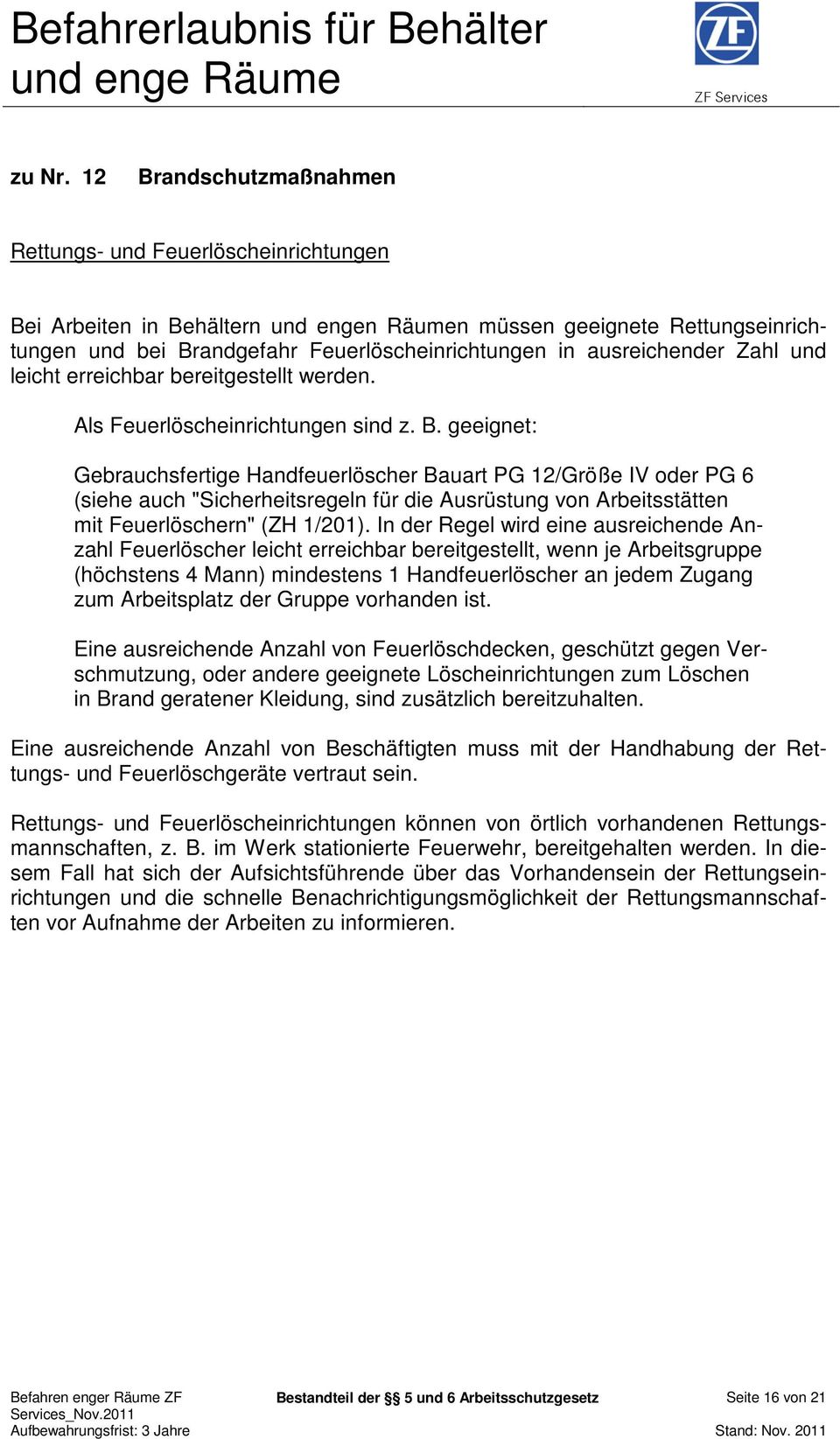 ausreichender Zahl und leicht erreichbar bereitgestellt werden. Als Feuerlöscheinrichtungen sind z. B.