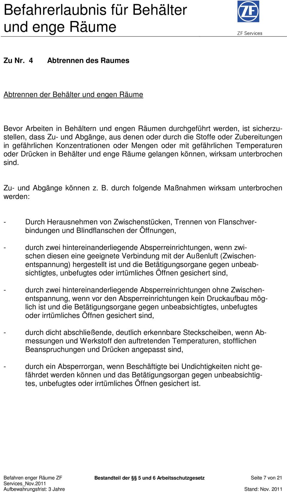 Stoffe oder Zubereitungen in gefährlichen Konzentrationen oder Mengen oder mit gefährlichen Temperaturen oder Drücken in Behälter gelangen können, wirksam unterbrochen sind. Zu- und Abgänge können z.