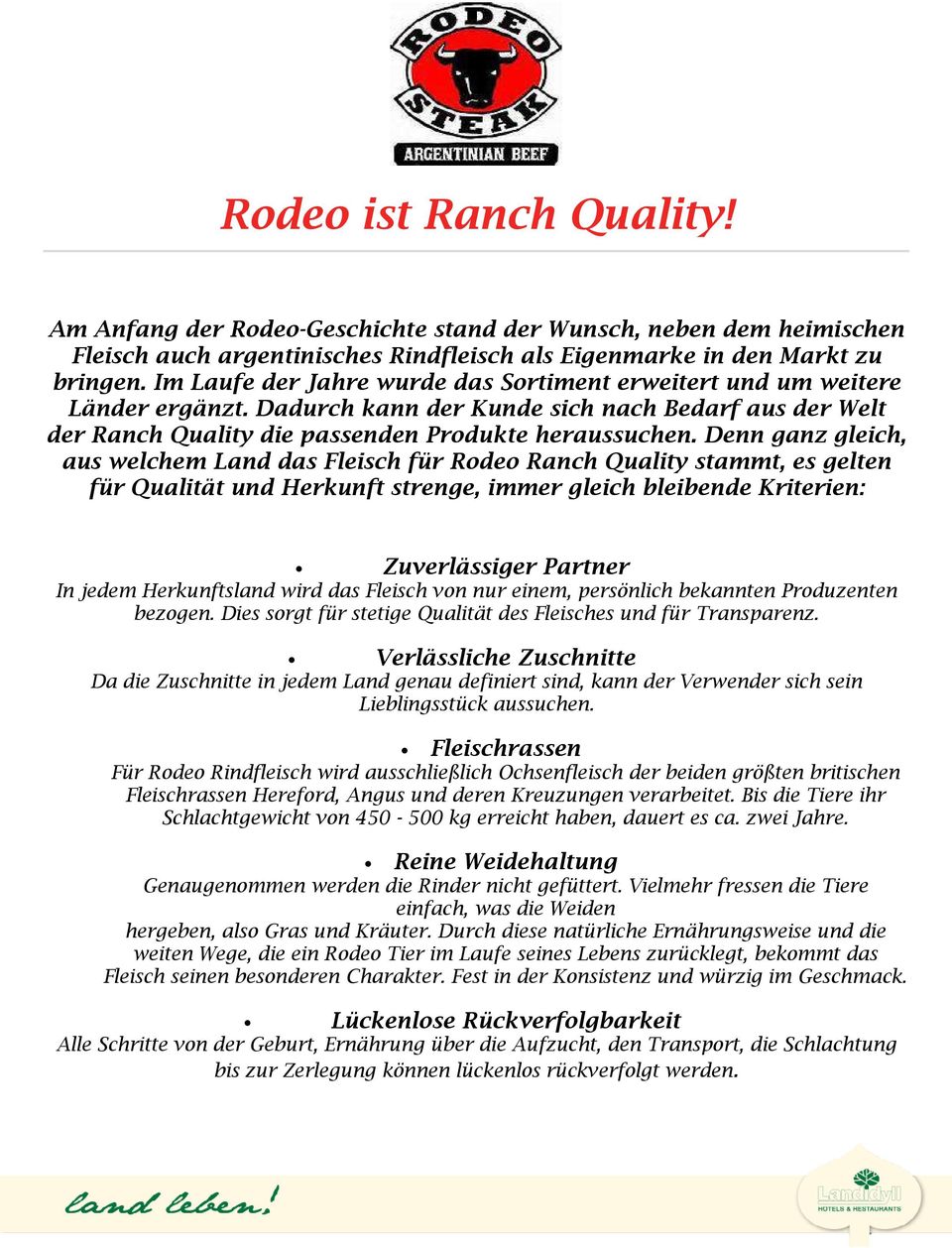 Denn ganz gleich, aus welchem Land das Fleisch für Rodeo Ranch Quality stammt, es gelten für Qualität und Herkunft strenge, immer gleich bleibende Kriterien: Zuverlässiger Partner In jedem