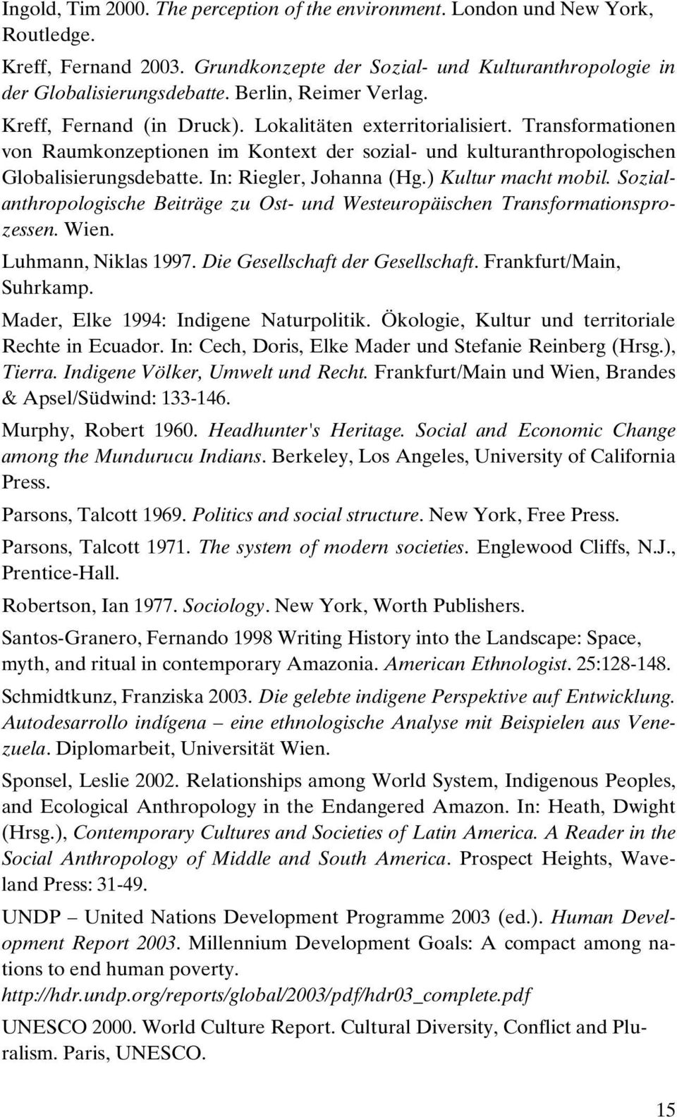 In: Riegler, Johanna (Hg.) Kultur macht mobil. Sozialanthropologische Beiträge zu Ost- und Westeuropäischen Transformationsprozessen. Wien. Luhmann, Niklas 1997. Die Gesellschaft der Gesellschaft.