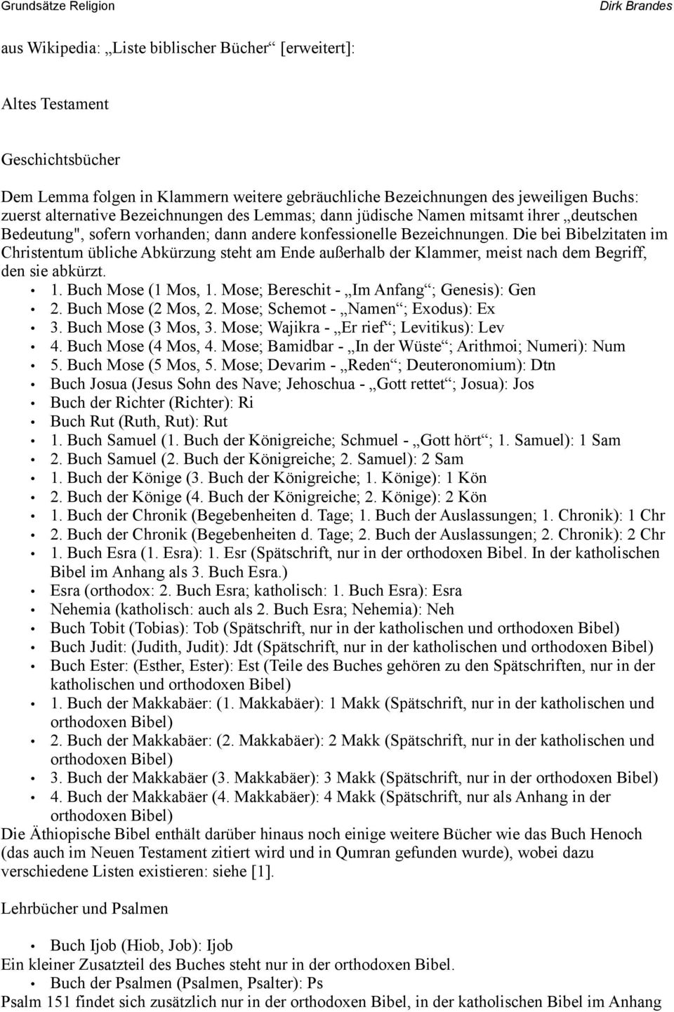 Die bei Bibelzitaten im Christentum übliche Abkürzung steht am Ende außerhalb der Klammer, meist nach dem Begriff, den sie abkürzt. 1. Buch Mose (1 Mos, 1.