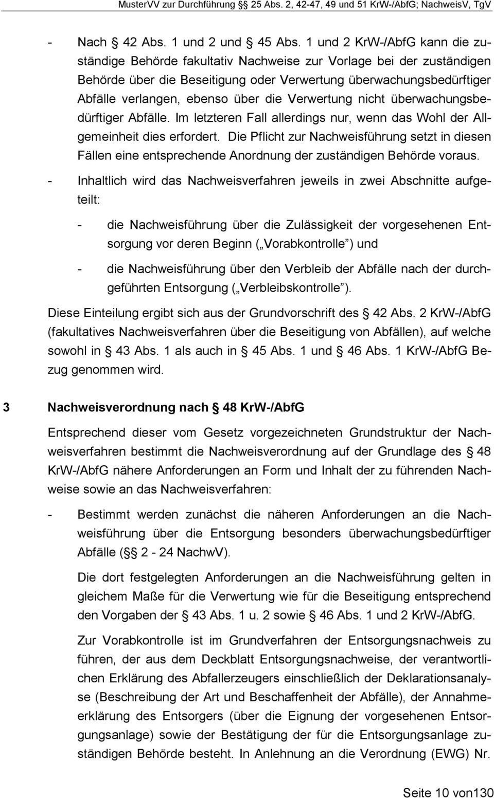 die Verwertung nicht überwachungsbedürftiger Abfälle. Im letzteren Fall allerdings nur, wenn das Wohl der Allgemeinheit dies erfordert.