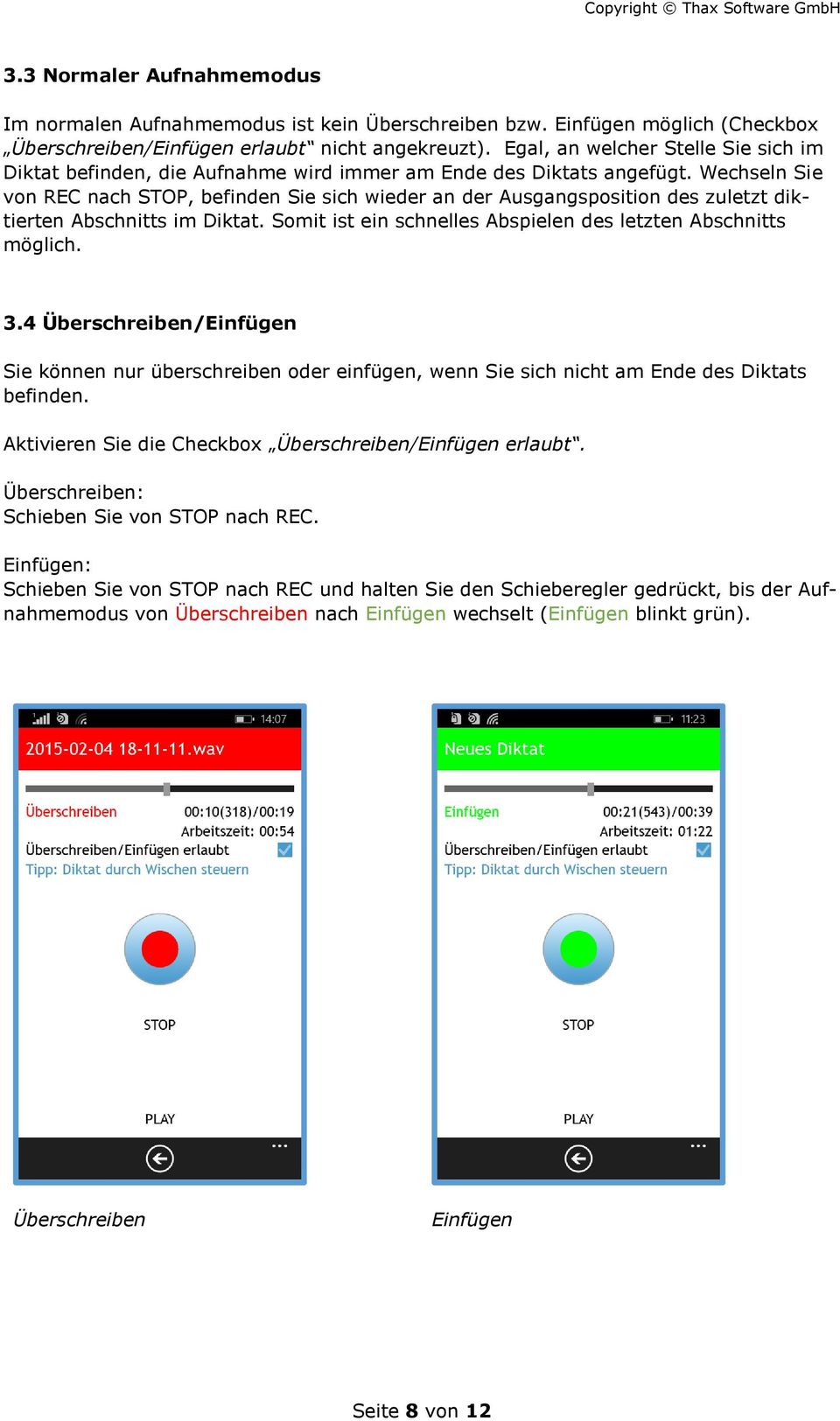 Wechseln Sie von REC nach STOP, befinden Sie sich wieder an der Ausgangsposition des zuletzt diktierten Abschnitts im Diktat. Somit ist ein schnelles Abspielen des letzten Abschnitts möglich. 3.