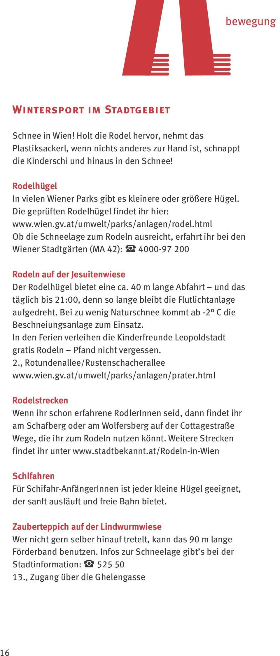 html Ob die Schneelage zum Rodeln ausreicht, erfahrt ihr bei den Wiener Stadtgärten (MA 42): < 4000-97 200 Rodeln auf der Jesuitenwiese Der Rodelhügel bietet eine ca.