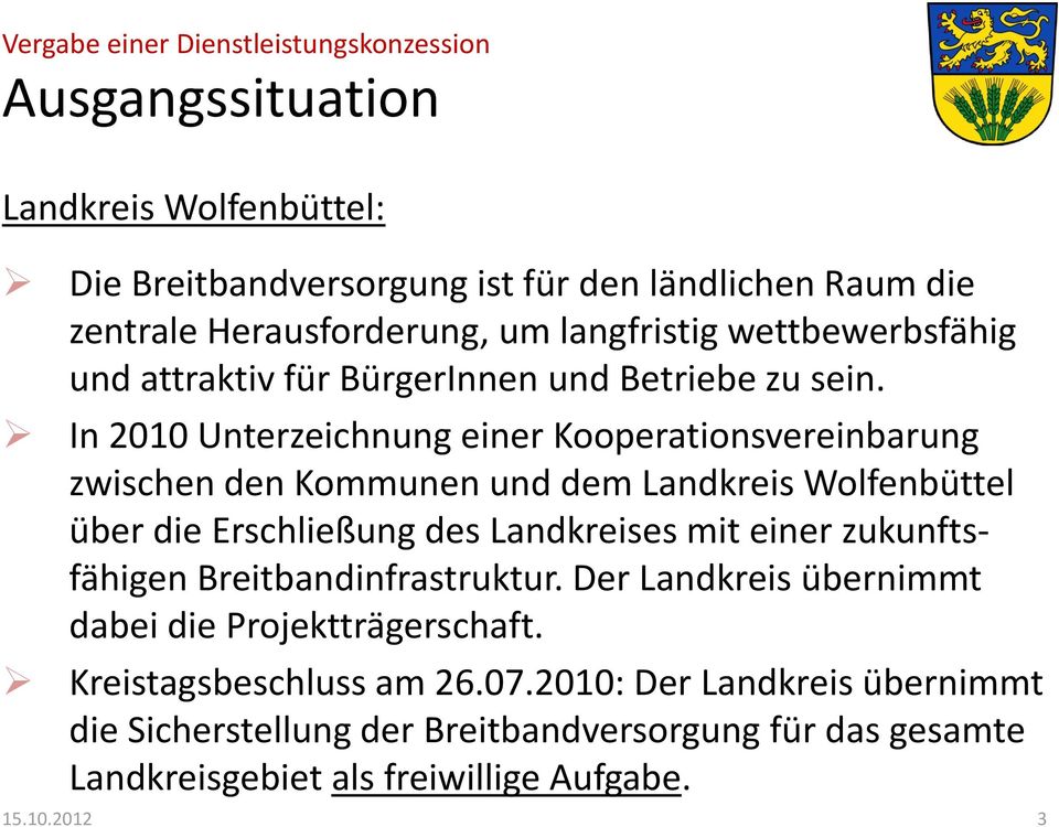 In 2010 Unterzeichnung einer Kooperationsvereinbarung zwischen den Kommunen und dem Landkreis Wolfenbüttel über die Erschließung des Landkreises mit einer