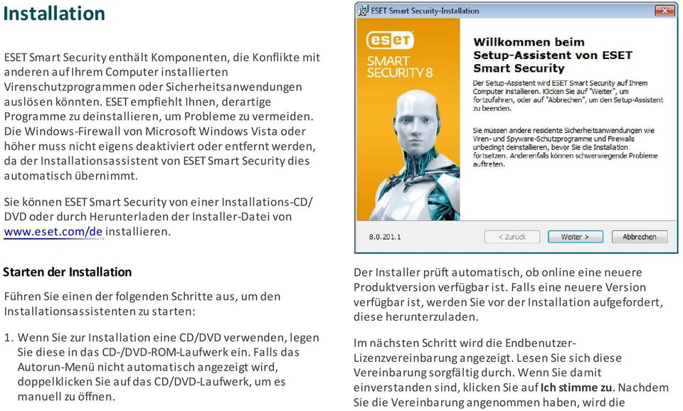 Die Windows-Firewall von Microsoft Windows Vista oder höher muss nicht eigens deaktiviert oder entfernt werden, da der Installationsassistent von ESET Smart Security dies automatisch übernimmt.