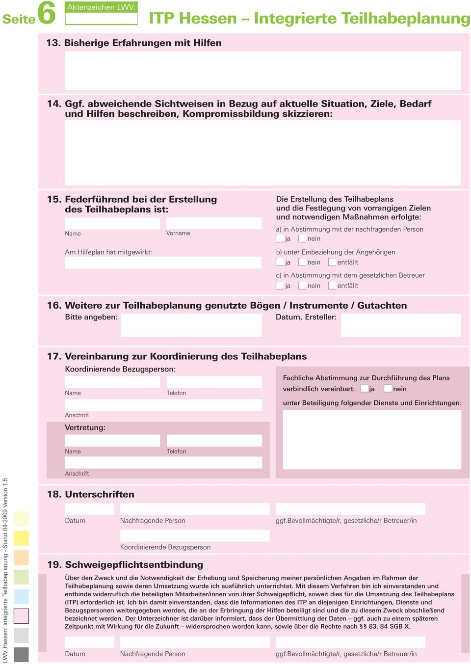 erfolgte: a) in Abstimmung mit der nachfragenden Person ja nein b) unter Einbeziehung der Angehörigen ja nein entfällt c) in Abstimmung mit dem gesetzlichen Betreuer ja nein entfällt 16.