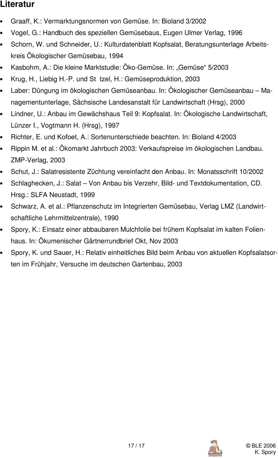 : Gemüseproduktion, 2003 Laber: Düngung im ökologischen Gemüseanbau. In: Ökologischer Gemüseanbau Managementunterlage, Sächsische Landesanstalt für Landwirtschaft (Hrsg), 2000 Lindner, U.