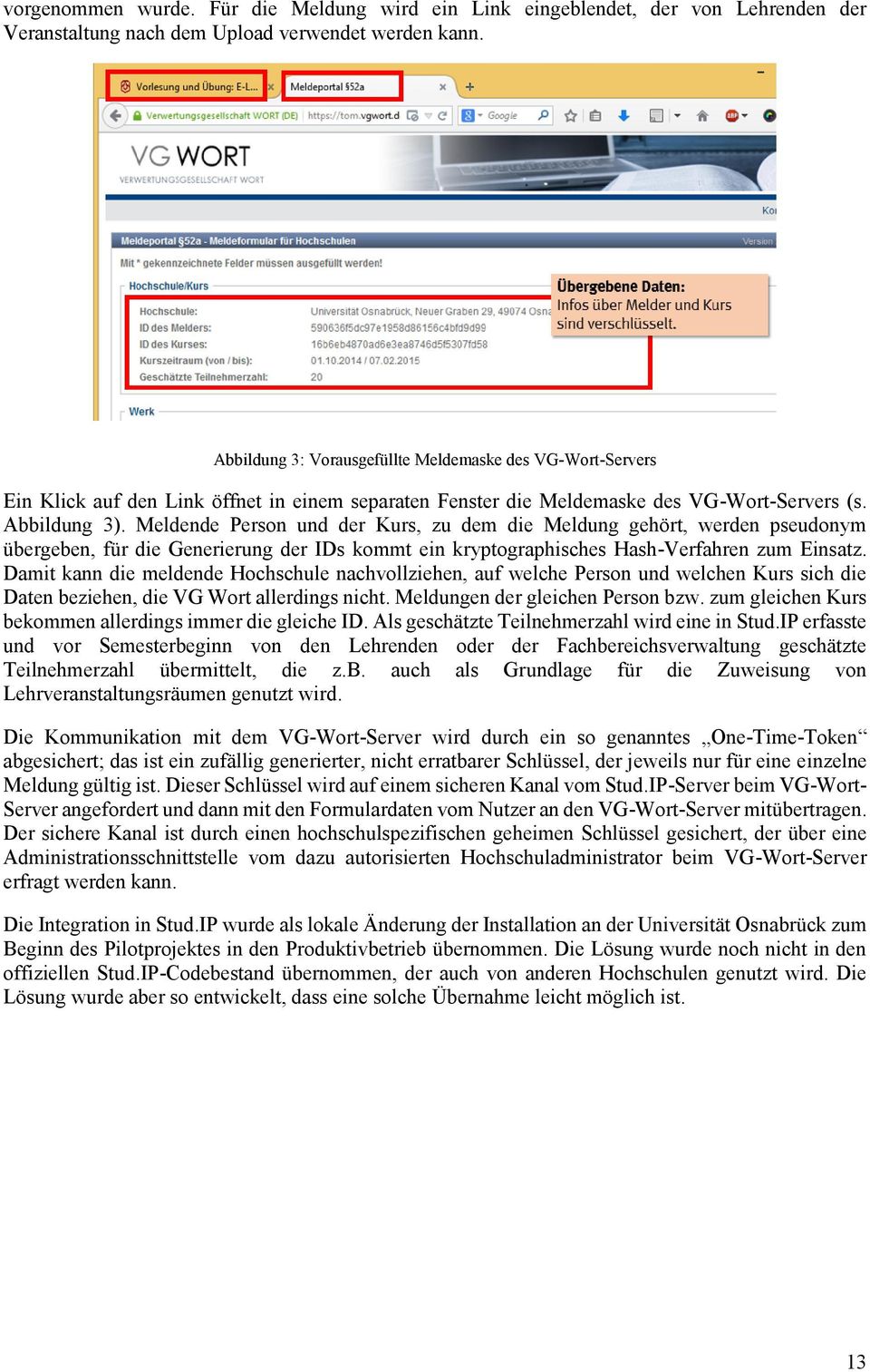 Meldende Person und der Kurs, zu dem die Meldung gehört, werden pseudonym übergeben, für die Generierung der IDs kommt ein kryptographisches Hash-Verfahren zum Einsatz.