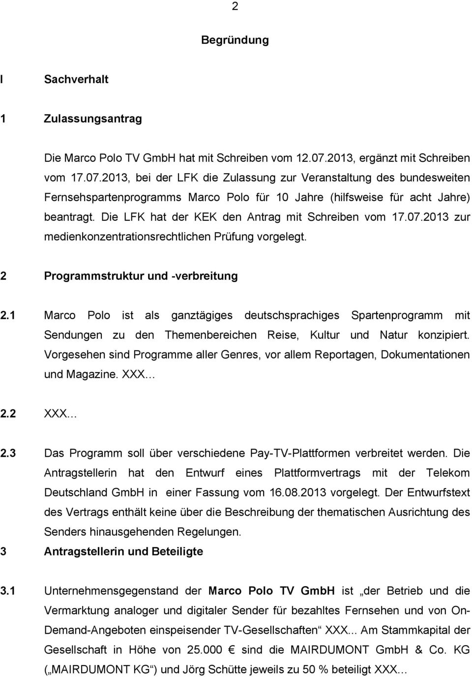 Die LFK hat der KEK den Antrag mit Schreiben vom 17.07.2013 zur medienkonzentrationsrechtlichen Prüfung vorgelegt. 2 Programmstruktur und -verbreitung 2.