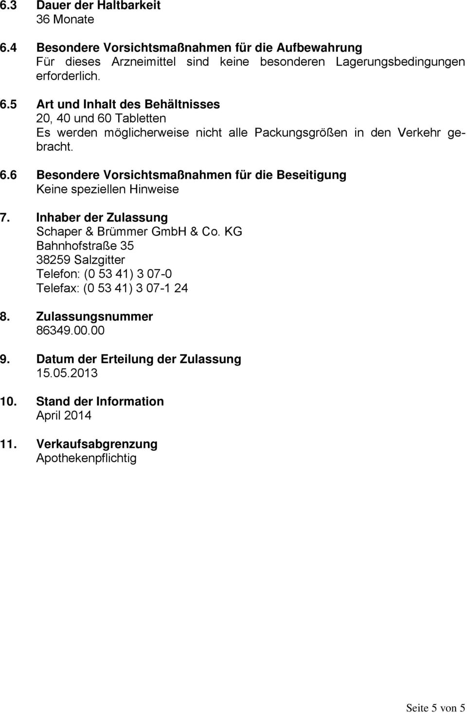 KG Bahnhofstraße 35 38259 Salzgitter Telefon: (0 53 41) 3 07-0 Telefax: (0 53 41) 3 07-1 24 8. Zulassungsnummer 86349.00.00 9. Datum der Erteilung der Zulassung 15.05.2013 10.