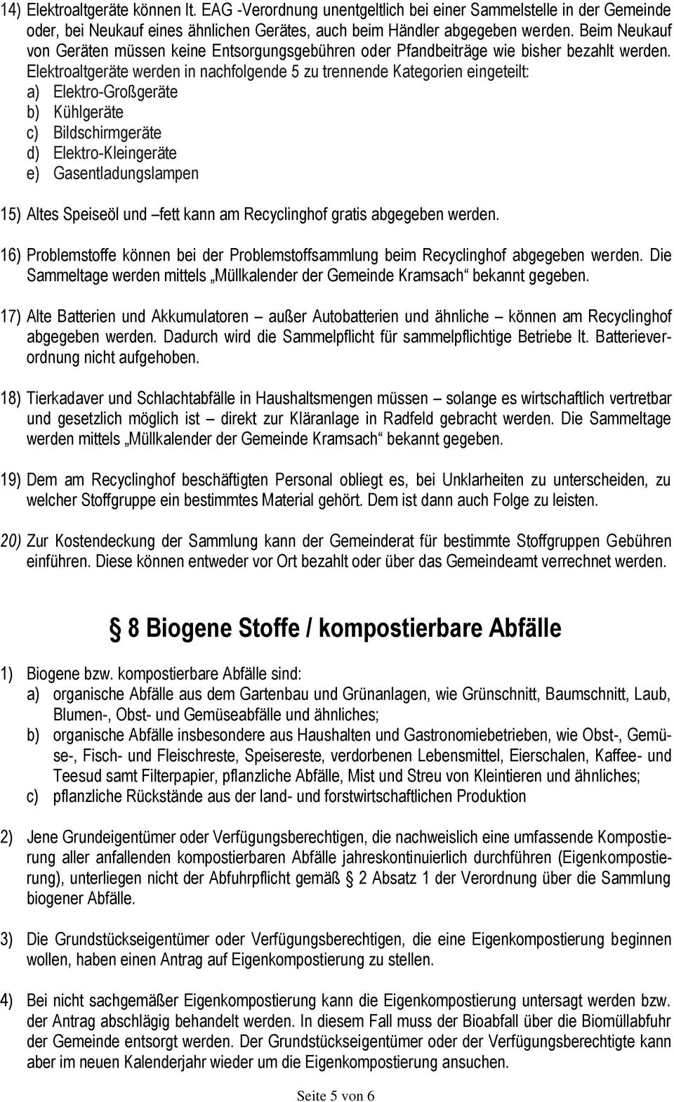 Elektroaltgeräte werden in nachfolgende 5 zu trennende Kategorien eingeteilt: a) Elektro-Großgeräte b) Kühlgeräte c) Bildschirmgeräte d) Elektro-Kleingeräte e) Gasentladungslampen 15) Altes Speiseöl