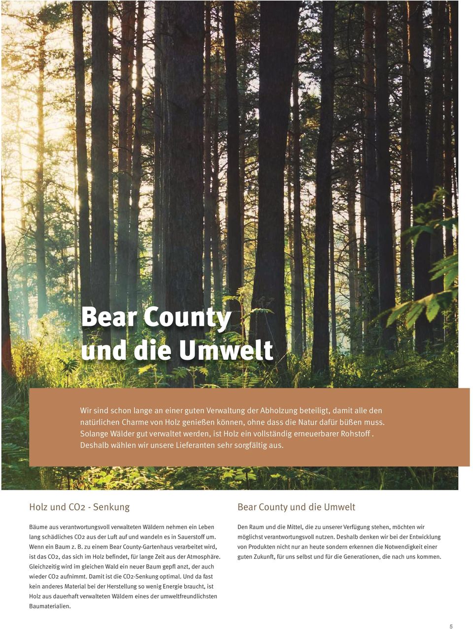 Holz und CO2 - Senkung Bäume aus verantwortungsvoll verwalteten Wäldern nehmen ein Leben lang schädliches CO2 aus der Luft auf und wandeln es in Sauerstoff um. Wenn ein Baum z. B. zu einem Bear County-Gartenhaus verarbeitet wird, ist das CO2, das sich im Holz befindet, für lange Zeit aus der Atmosphäre.