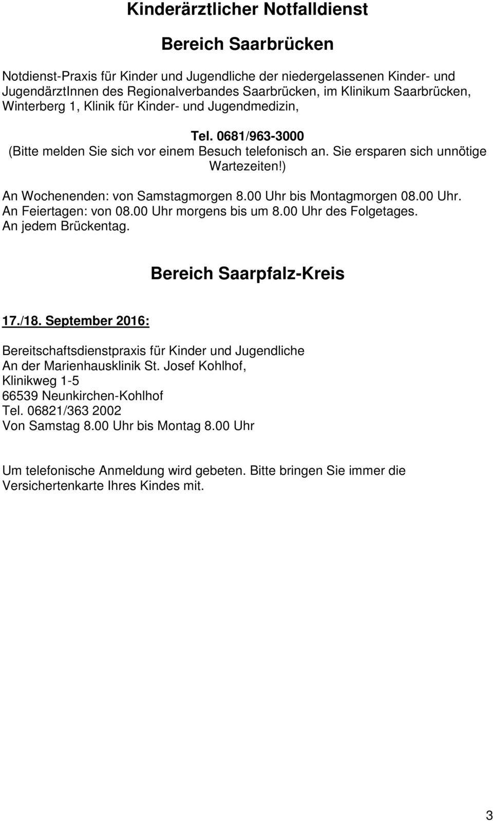 ) An Wochenenden: von Samstagmorgen 8.00 Uhr bis Montagmorgen 08.00 Uhr. An Feiertagen: von 08.00 Uhr morgens bis um 8.00 Uhr des Folgetages. An jedem Brückentag. Bereich Saarpfalz-Kreis 17./18.