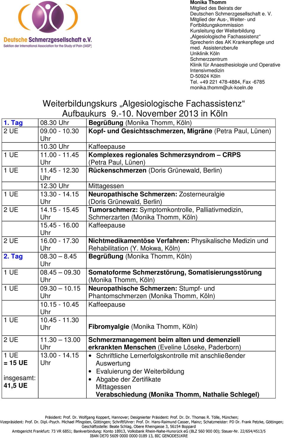 15 Neuropathische Schmerzen: Zosterneuralgie (Doris Grünewald, Berlin) 2 UE 14.15-15.45 Tumorschmerz: Symptomkontrolle, Palliativmedizin, Schmerzarten (Monika Thomm, Köln) 15.45-16.