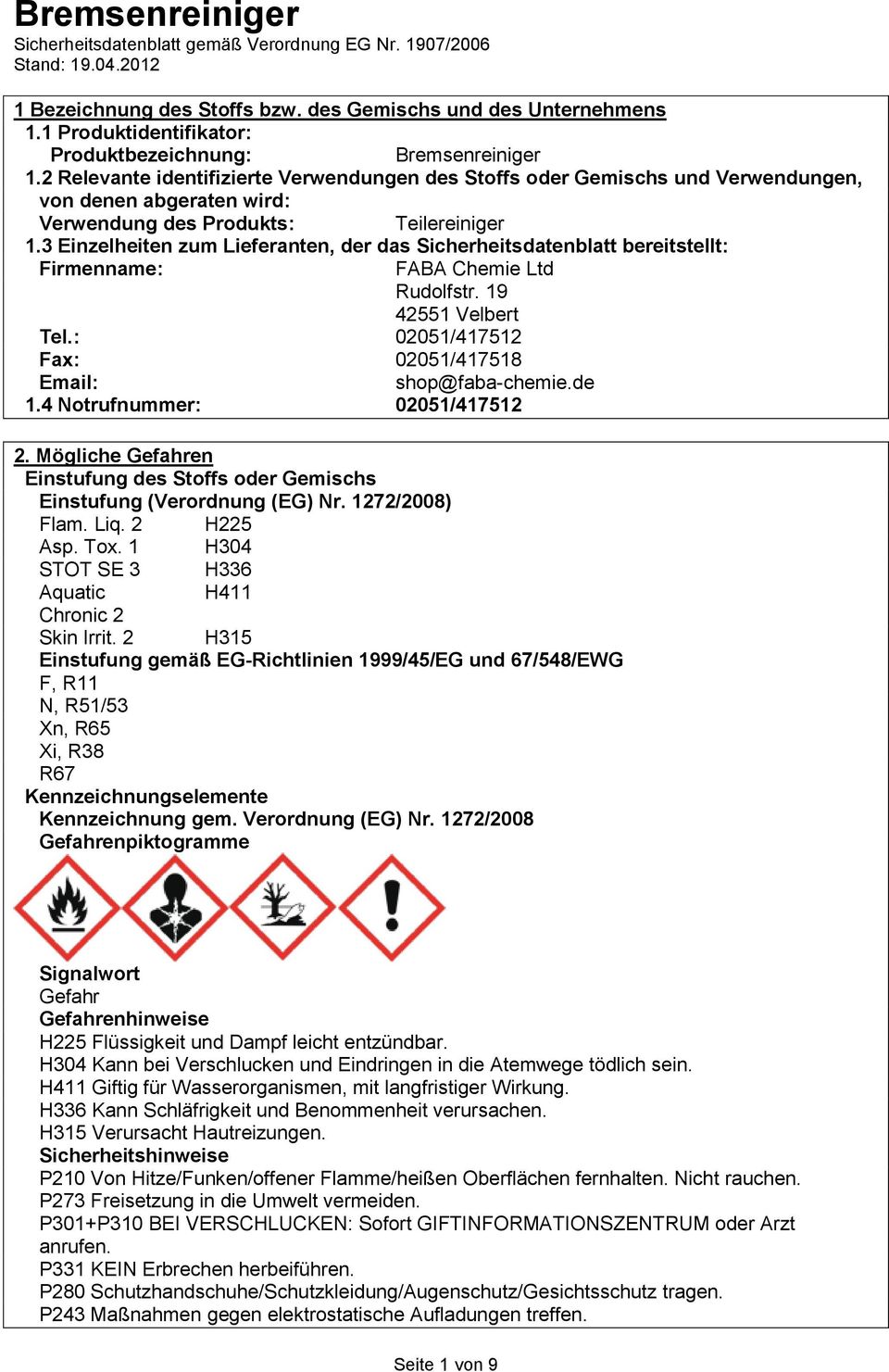 3 Einzelheiten zum Lieferanten, der das Sicherheitsdatenblatt bereitstellt: Firmenname: FABA Chemie Ltd Rudolfstr. 19 42551 Velbert Tel.: 02051/417512 Fax: 02051/417518 Email: shop@faba-chemie.de 1.