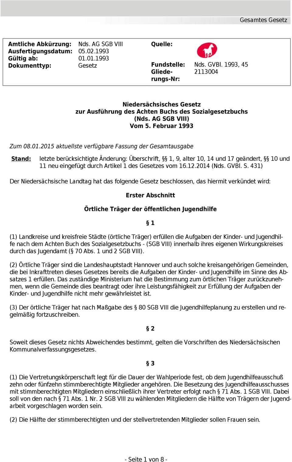 2015 aktuellste verfügbare Fassung der Gesamtausgabe Stand: letzte berücksichtigte Änderung: Überschrift, 1, 9, alter 10, 14 und 17 geändert, 10 und 11 neu eingefügt durch Artikel 1 des Gesetzes vom