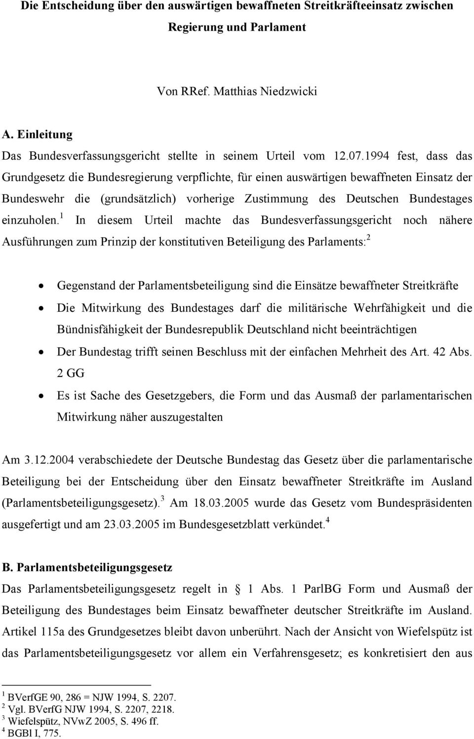 1994 fest, dass das Grundgesetz die Bundesregierung verpflichte, für einen auswärtigen bewaffneten Einsatz der Bundeswehr die (grundsätzlich) vorherige Zustimmung des Deutschen Bundestages einzuholen.