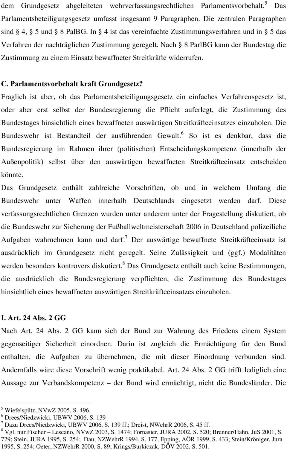 Nach 8 ParlBG kann der Bundestag die Zustimmung zu einem Einsatz bewaffneter Streitkräfte widerrufen. C. Parlamentsvorbehalt kraft Grundgesetz?