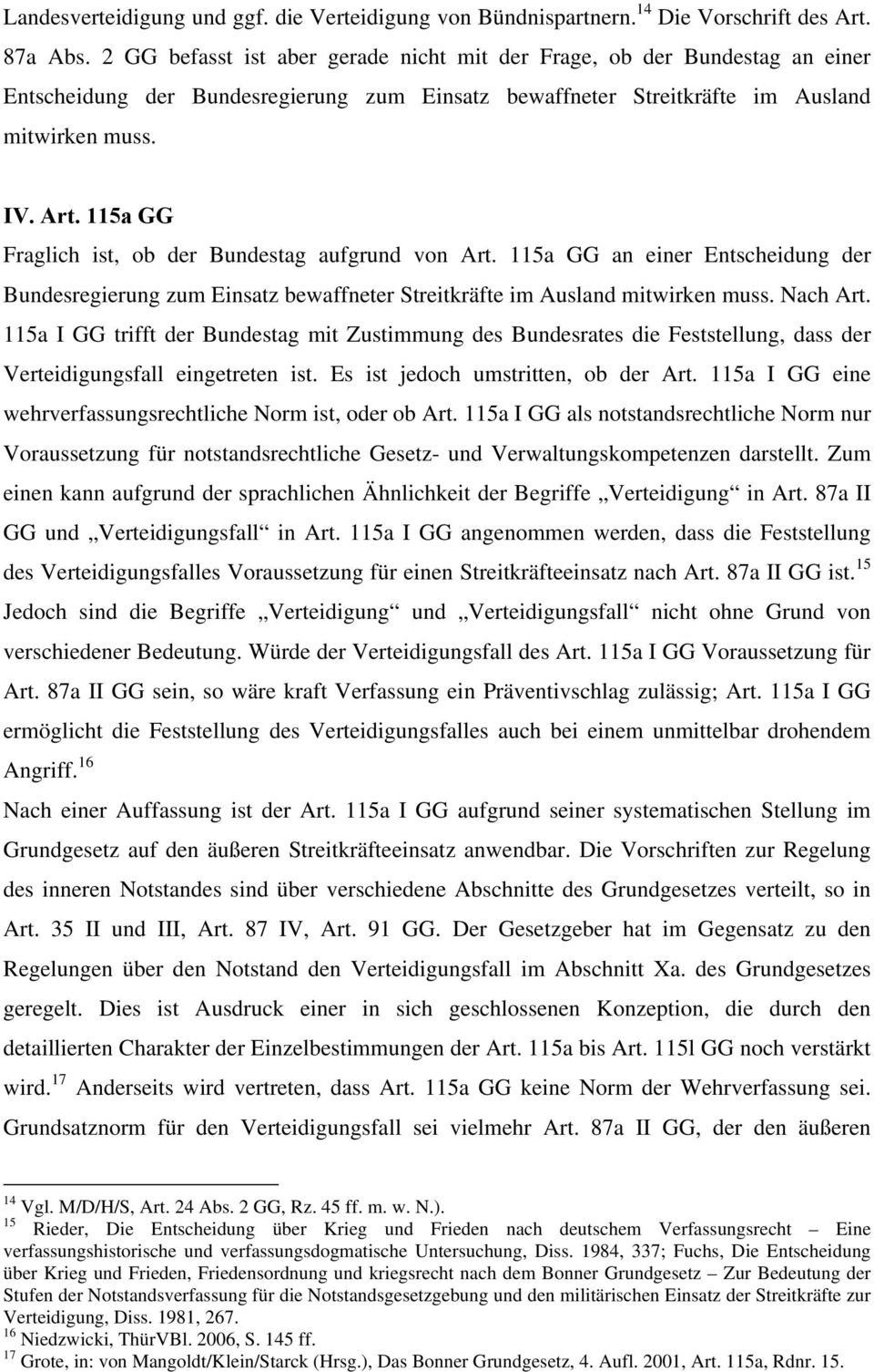 115a GG Fraglich ist, ob der Bundestag aufgrund von Art. 115a GG an einer Entscheidung der Bundesregierung zum Einsatz bewaffneter Streitkräfte im Ausland mitwirken muss. Nach Art.