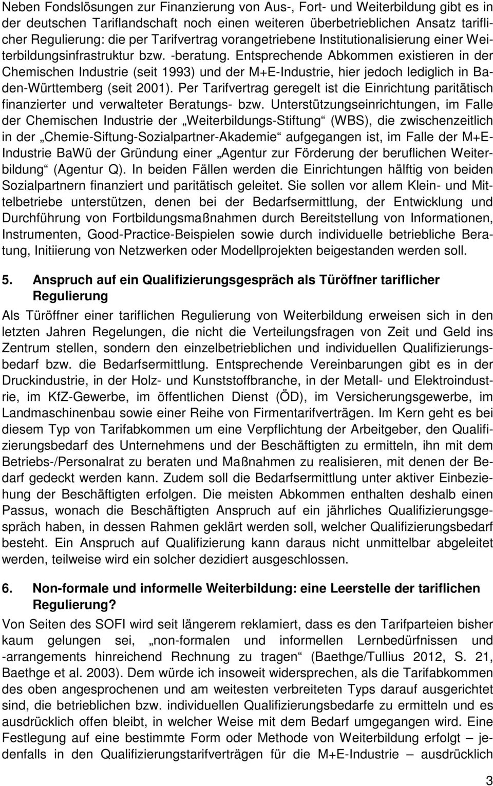 Entsprechende Abkommen existieren in der Chemischen Industrie (seit 13) und der M+E-Industrie, hier jedoch lediglich in Baden-Württemberg (seit 2001).