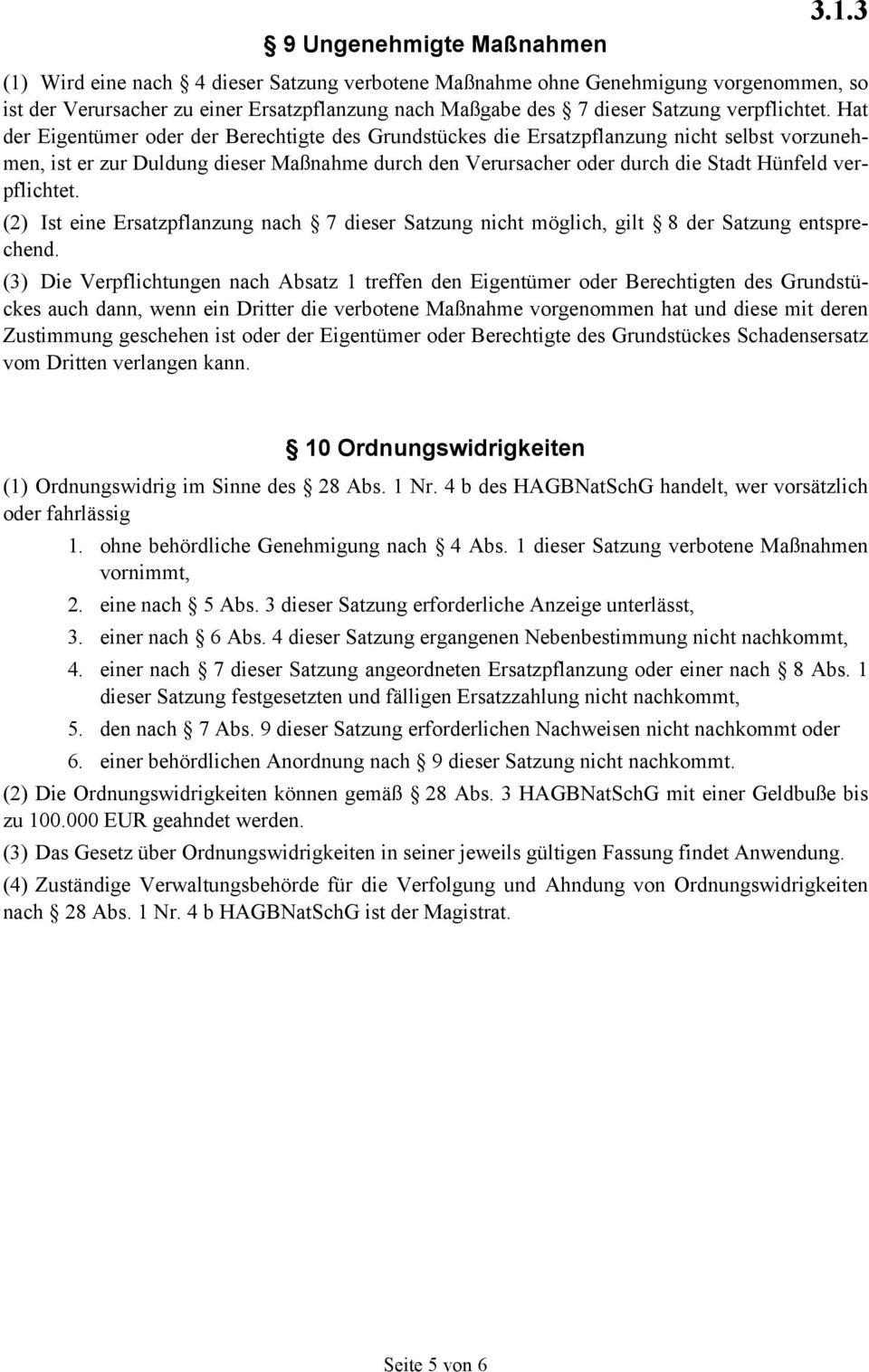 Hat der Eigentümer oder der Berechtigte des Grundstückes die Ersatzpflanzung nicht selbst vorzunehmen, ist er zur Duldung dieser Maßnahme durch den Verursacher oder durch die Stadt Hünfeld