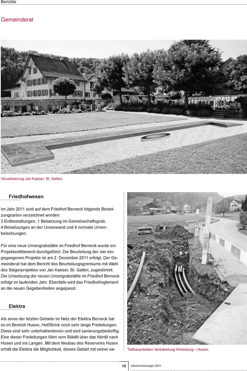 normale Urnenbeisetzungen. Für eine neue Urnengrabstätte im Friedhof Berneck wurde ein Projektwettbewerb durchgeführt. Die Beurteilung der vier eingegangenen Projekte ist am 2. Dezember 2011 erfolgt.