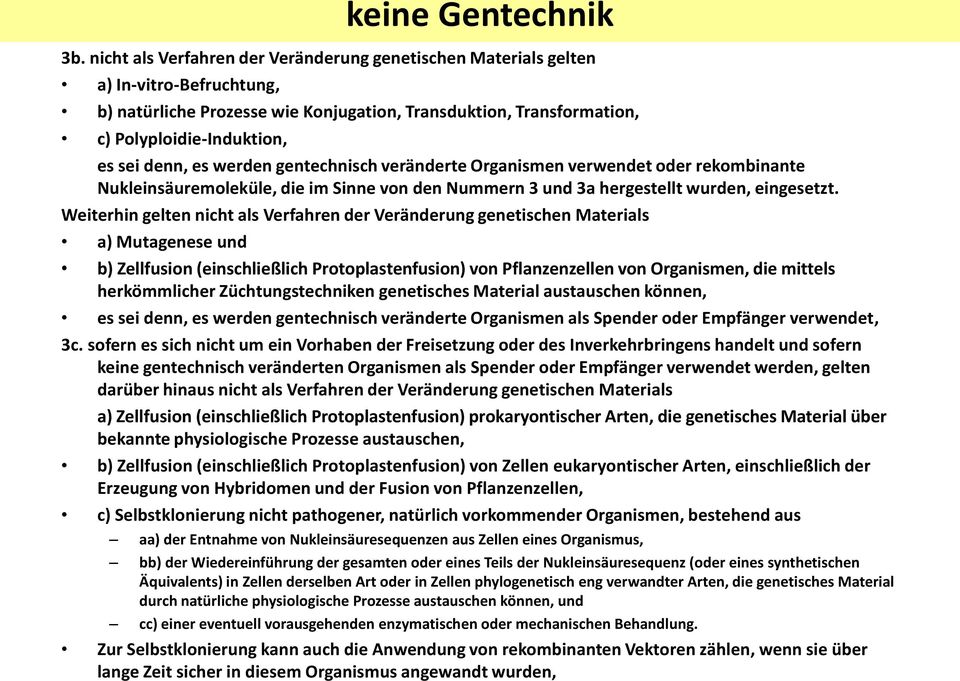 es werden gentechnisch veränderte Organismen verwendet oder rekombinante Nukleinsäuremoleküle, die im Sinne von den Nummern 3 und 3a hergestellt wurden, eingesetzt.