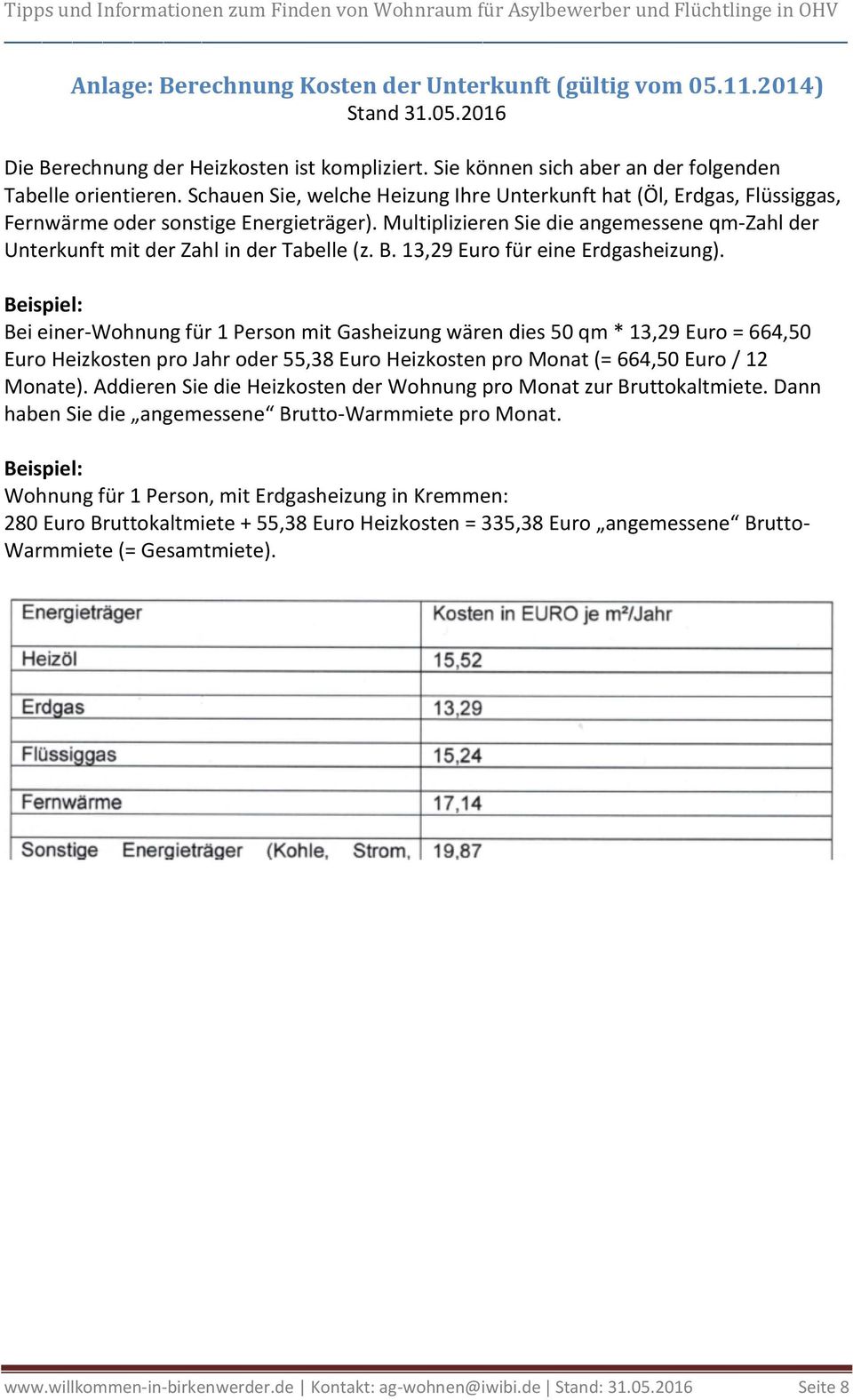 Multiplizieren Sie die angemessene qm-zahl der Unterkunft mit der Zahl in der Tabelle (z. B. 13,29 Euro für eine Erdgasheizung).
