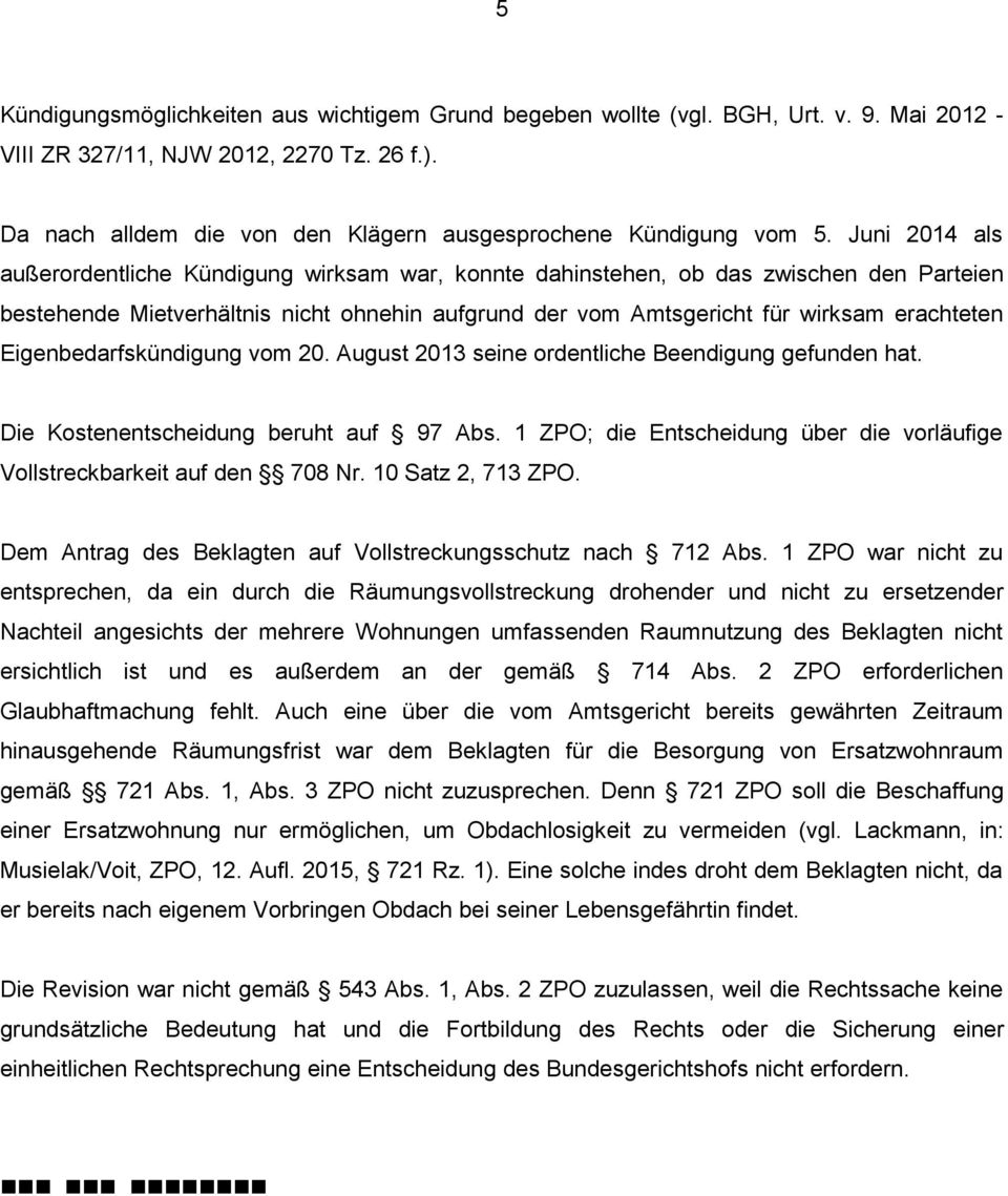 Juni 2014 als außerordentliche Kündigung wirksam war, konnte dahinstehen, ob das zwischen den Parteien bestehende Mietverhältnis nicht ohnehin aufgrund der vom Amtsgericht für wirksam erachteten