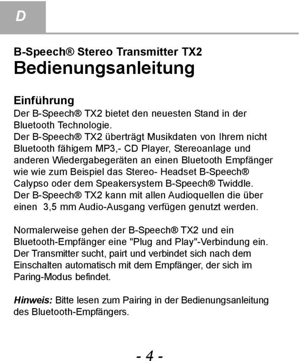 Headset B-Speech Calypso oder dem Speakersystem B-Speech Twiddle. Der B-Speech TX2 kann mit allen Audioquellen die über einen 3,5 mm Audio-Ausgang verfügen genutzt werden.