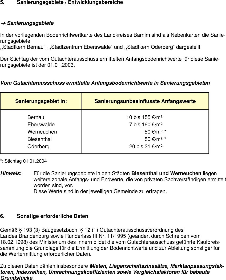 Vom Gutachterausschuss ermittelte Anfangsbodenrichtwerte in Sanierungsgebieten Sanierungsgebiet in: Sanierungsunbeeinflusste Anfangswerte Bernau 10 bis 155 /m² Eberswalde 7 bis 160 /m² Werneuchen 50