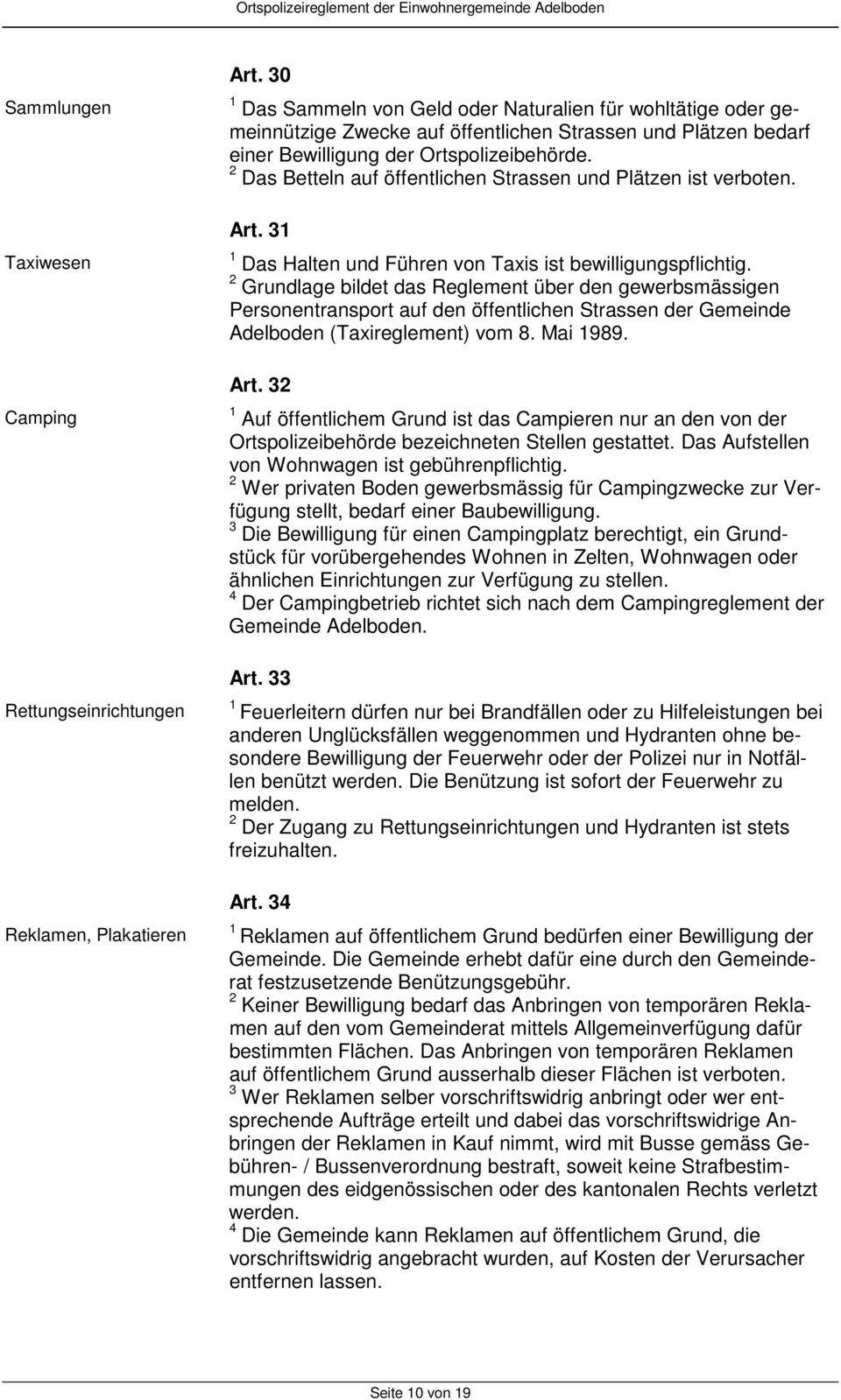 Grundlage bildet das Reglement über den gewerbsmässigen Personentransport auf den öffentlichen Strassen der Gemeinde Adelboden (Taxireglement) vom 8. Mai 989. Art.