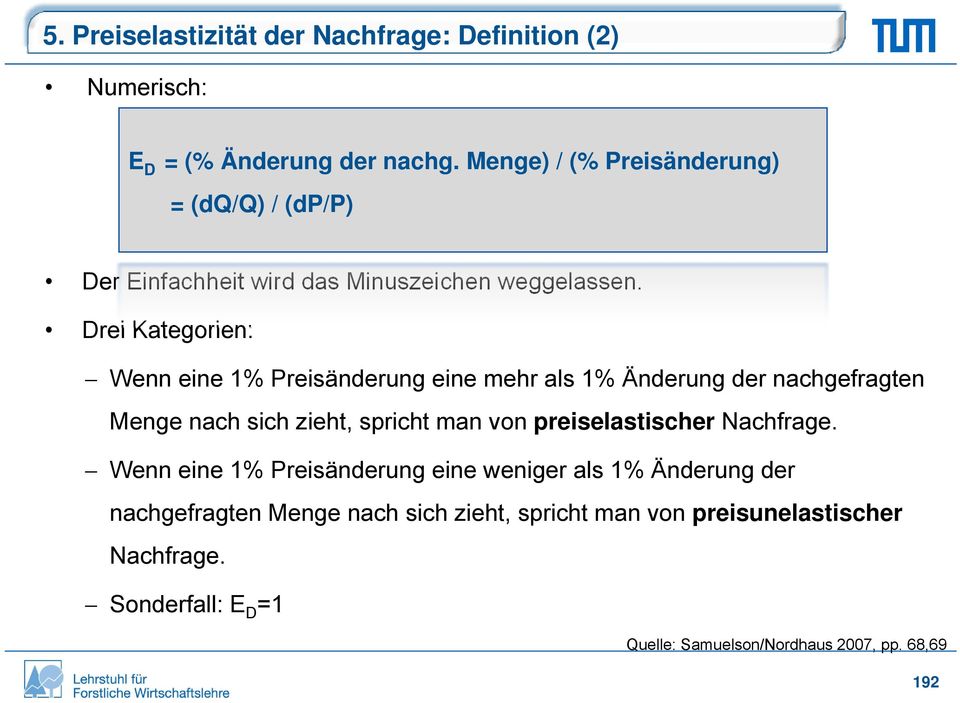 Drei Kategorien: Wenn eine 1% Preisänderung eine mehr als 1% Änderung der nachgefragten Menge nach sich zieht, spricht man von