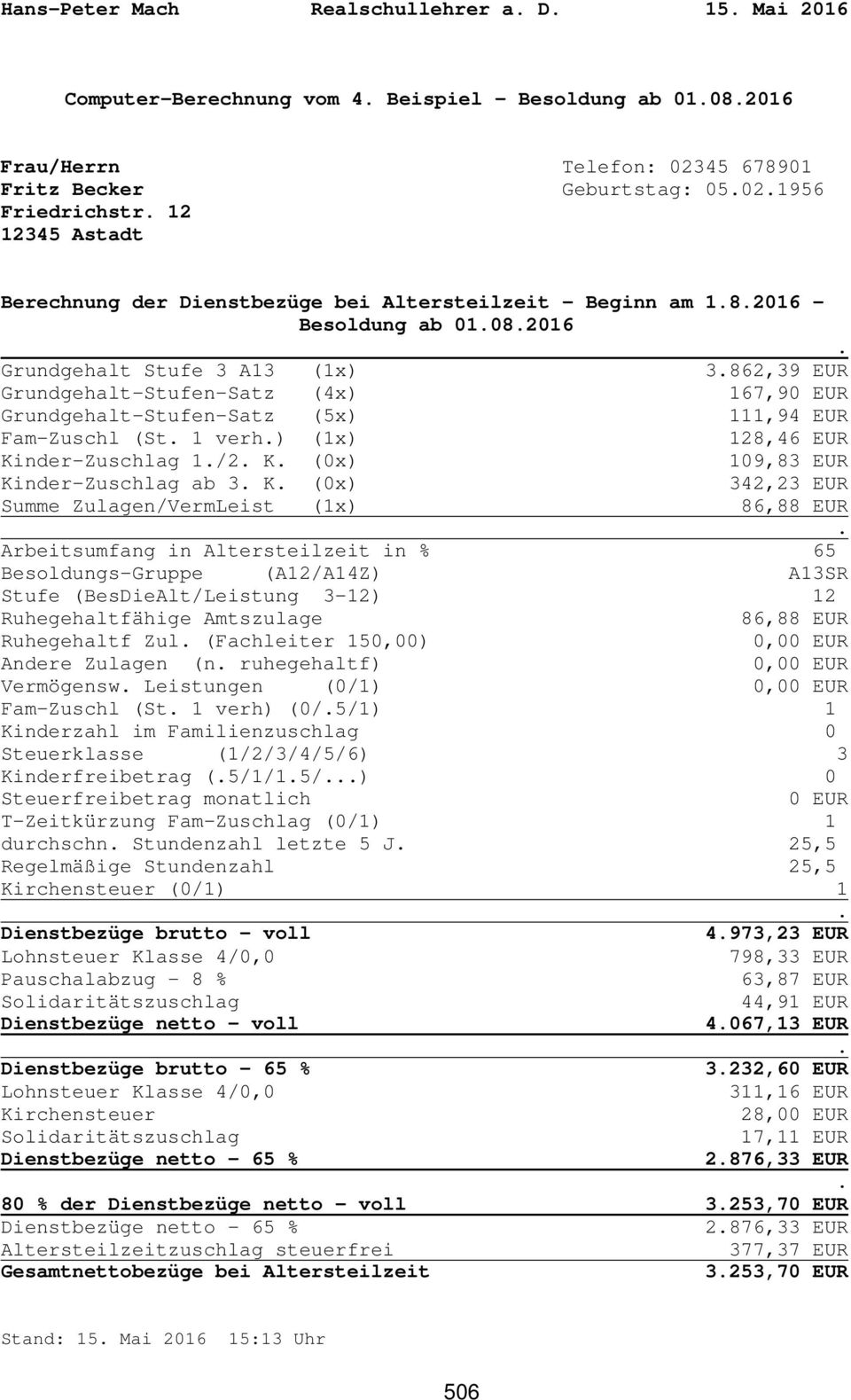 862,39 EUR Grundgehalt-Stufen-Satz (4x) 167,90 EUR Grundgehalt-Stufen-Satz (5x) 111,94 EUR Fam-Zuschl (St. 1 verh.) (1x) 128,46 EUR Kinder-Zuschlag 1./2. K. (0x) 109,83 EUR Kinder-Zuschlag ab 3. K. (0x) 342,23 EUR Summe Zulagen/VermLeist (1x) 86,88 EUR.