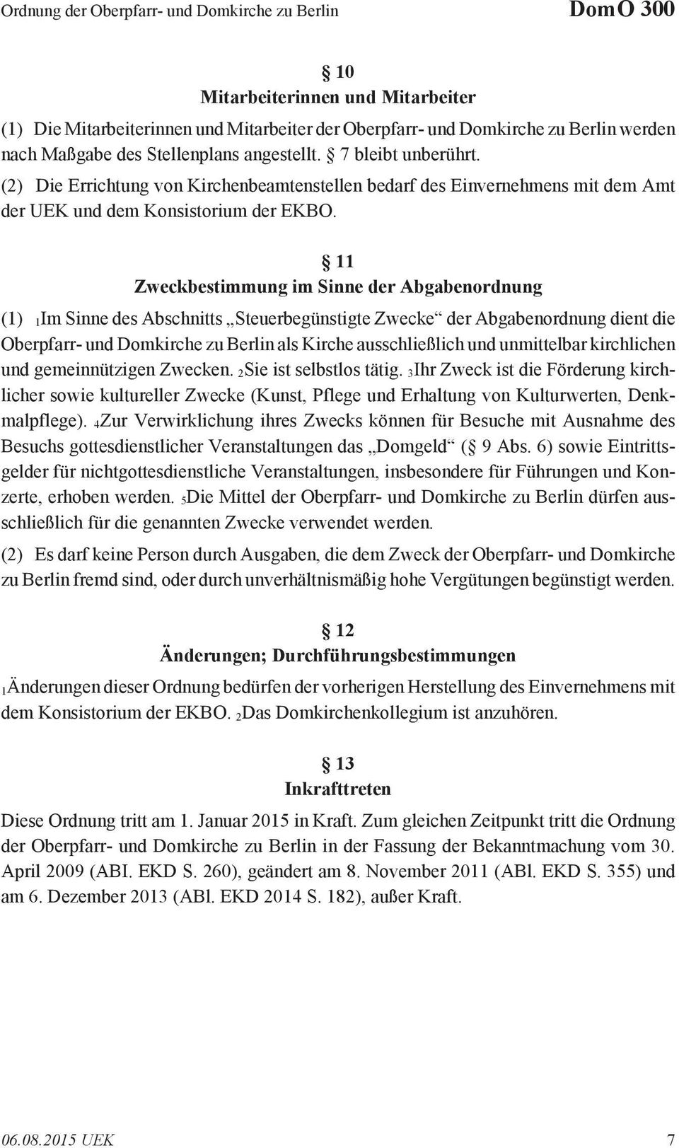 11 Zweckbestimmung im Sinne der Abgabenordnung (1) 1Im Sinne des Abschnitts Steuerbegünstigte Zwecke der Abgabenordnung dient die Oberpfarr- und Domkirche zu Berlin als Kirche ausschließlich und
