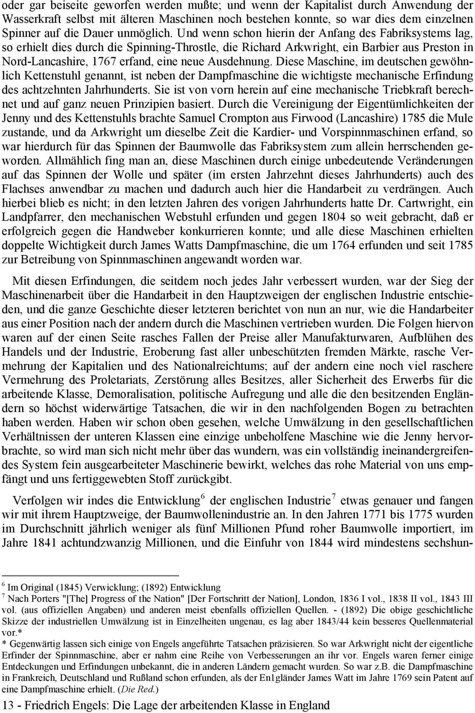 Und wenn schon hierin der Anfang des Fabriksystems lag, so erhielt dies durch die Spinning-Throstle, die Richard Arkwright, ein Barbier aus Preston in Nord-Lancashire, 1767 erfand, eine neue