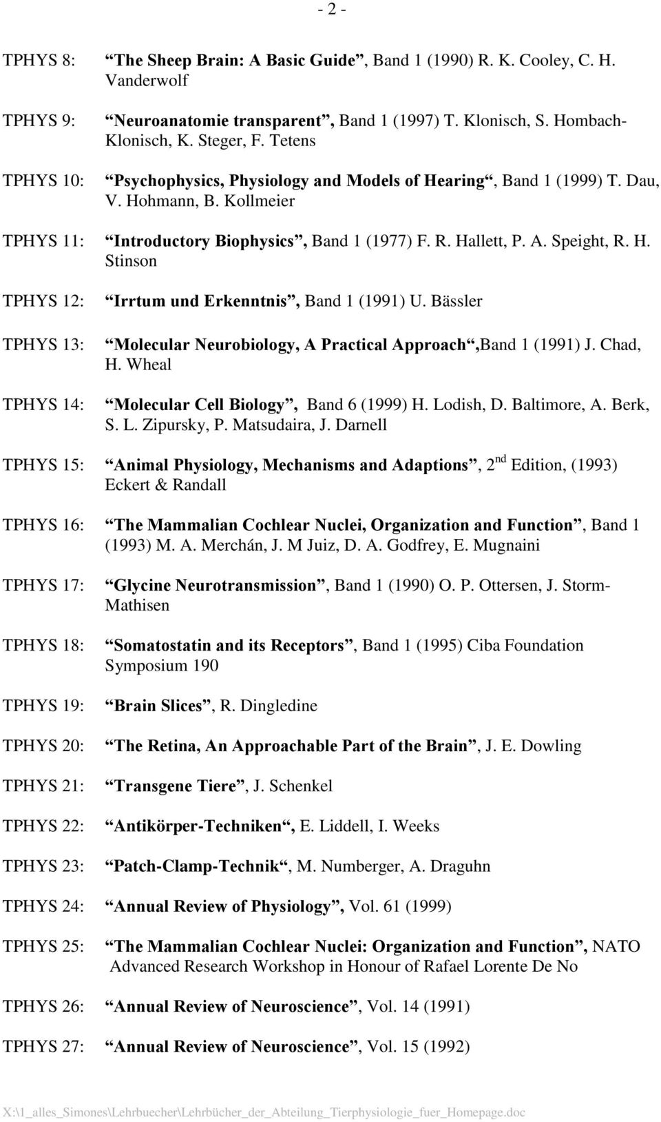 Bässler Molecular Neurobiology, A Practical Approach,Band 1 (1991) J. Chad, H. Wheal Molecular Cell Biology, Band 6 (1999) H. Lodish, D. Baltimore, A. Berk, S. L. Zipursky, P. Matsudaira, J.