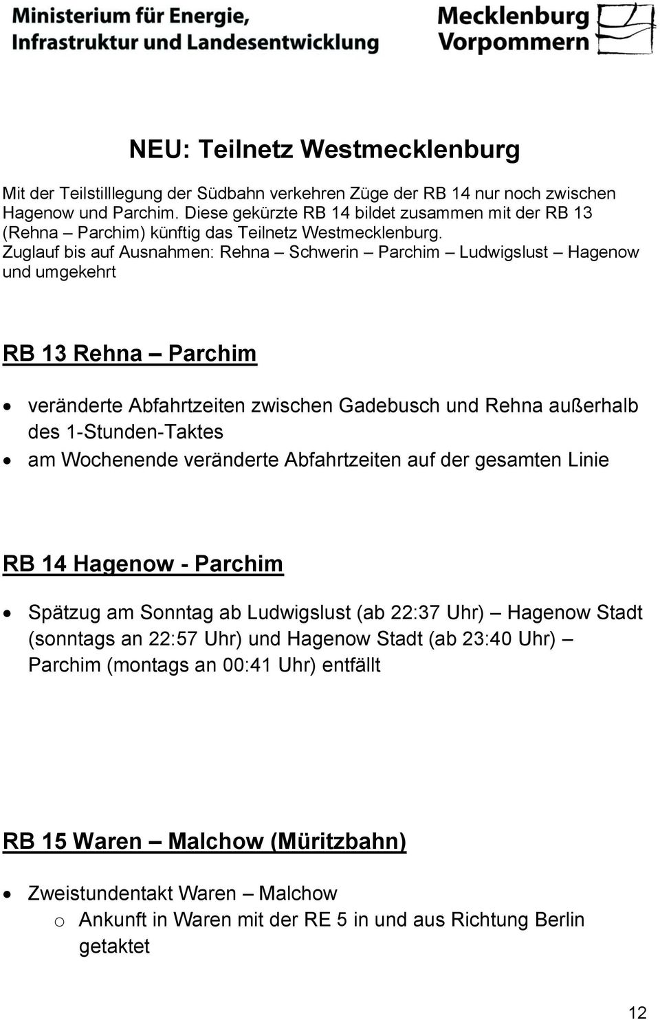 Zuglauf bis auf Ausnahmen: Rehna Schwerin Parchim Ludwigslust Hagenow und umgekehrt RB 13 Rehna Parchim veränderte Abfahrtzeiten zwischen Gadebusch und Rehna außerhalb des 1-Stunden-Taktes am
